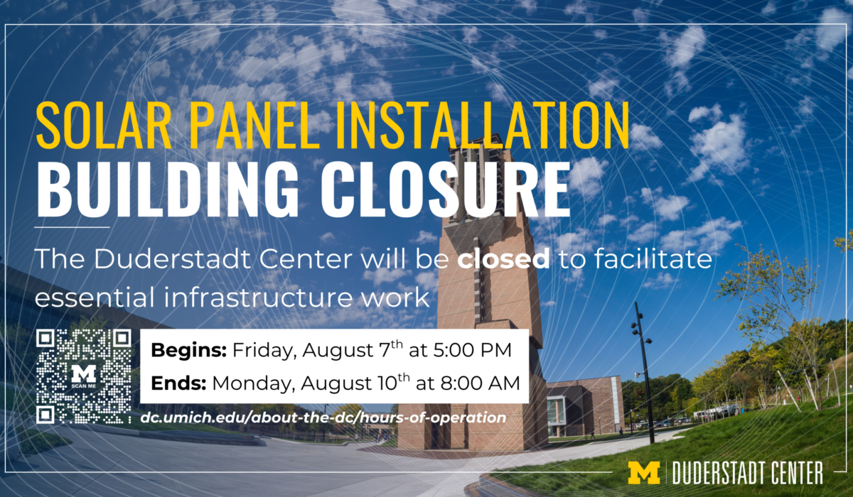 Building Closures - Digital Signage - HORIZ Digital sign announcing a Duderstadt Center building closure for solar panel installation. The building will close beginning Friday, August 7, at 5:00 PM and reopen Monday, August 10, at 8:00 AM to facilitate essential infrastructure work. A QR code links to the Duderstadt Center Hours of Operation webpage.